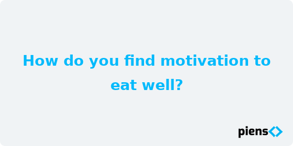 How do you find motivation to eat well?